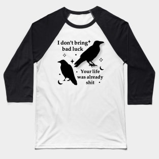 I don’t bring bad luck your life was already shit Baseball T-Shirt